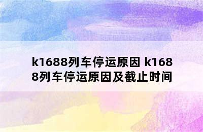 k1688列车停运原因 k1688列车停运原因及截止时间